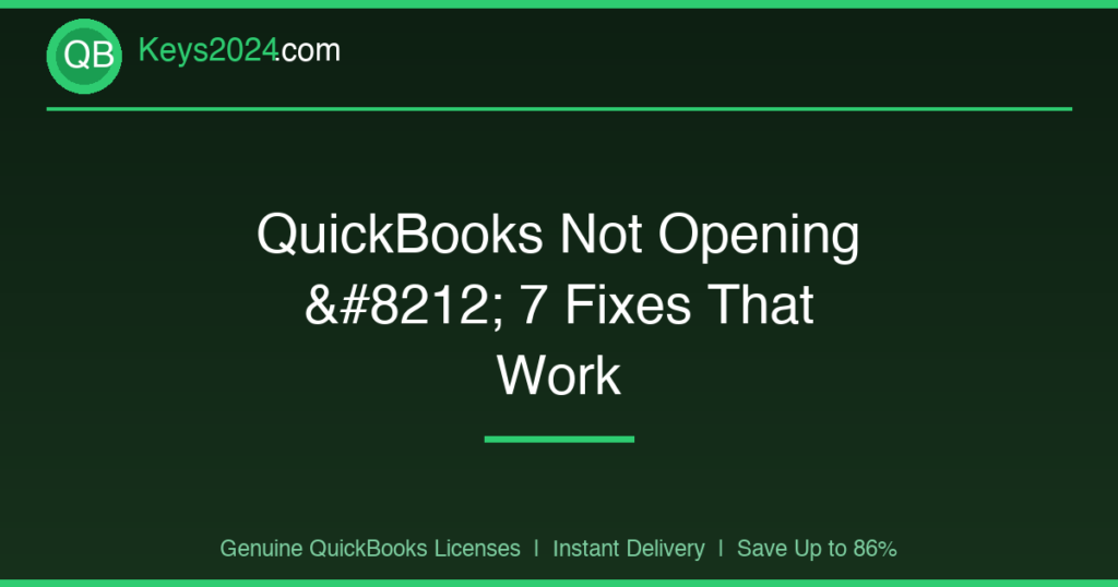 QuickBooks Not Opening — 7 Fixes That Work